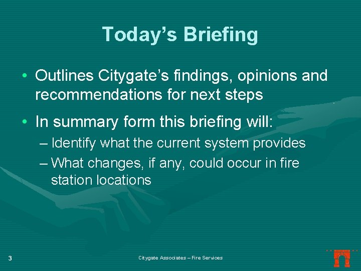 Today’s Briefing • Outlines Citygate’s findings, opinions and recommendations for next steps • In