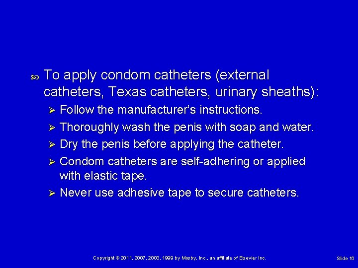  To apply condom catheters (external catheters, Texas catheters, urinary sheaths): Follow the manufacturer’s