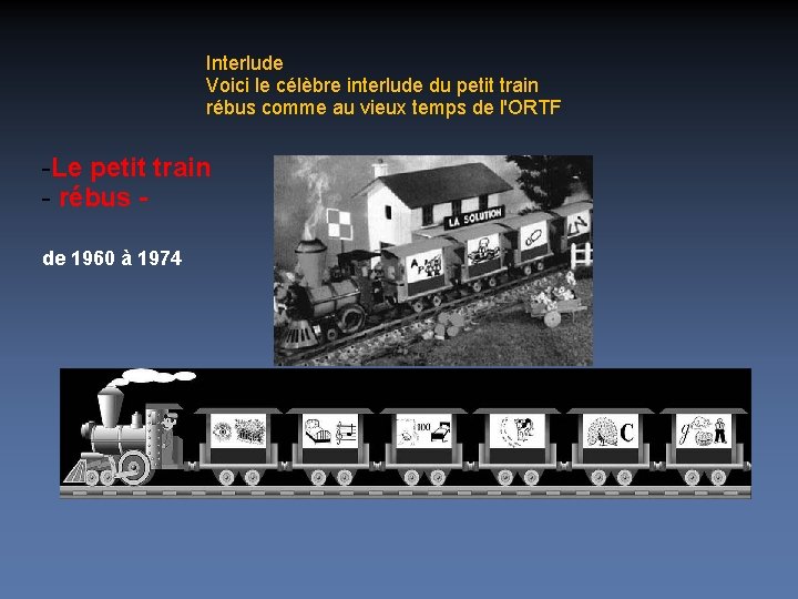 Interlude Voici le célèbre interlude du petit train rébus comme au vieux temps de