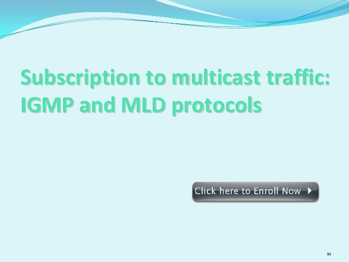 Subscription to multicast traffic: IGMP and MLD protocols 12 