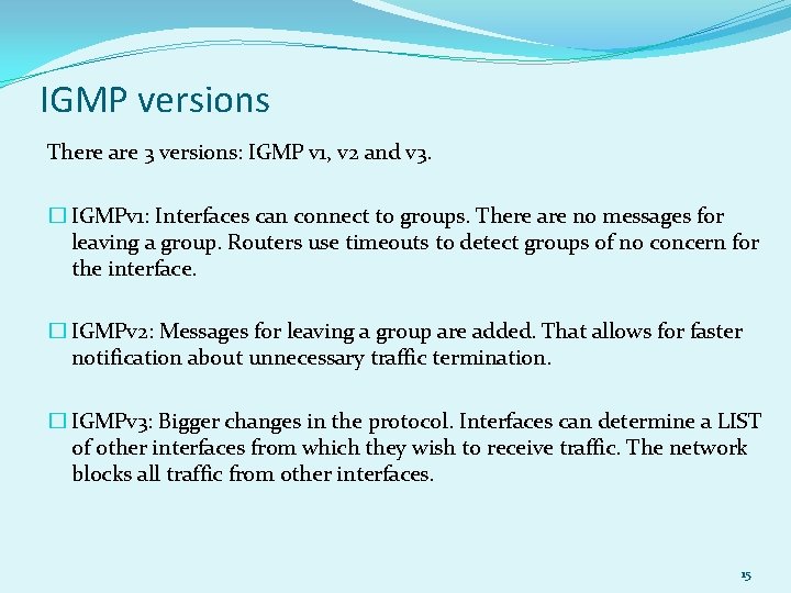 IGMP versions There are 3 versions: IGMP v 1, v 2 and v 3.