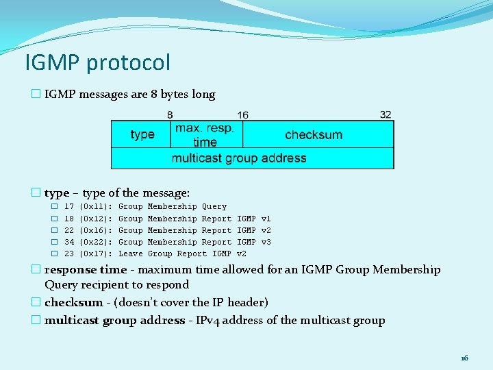 IGMP protocol � IGMP messages are 8 bytes long � type – type of