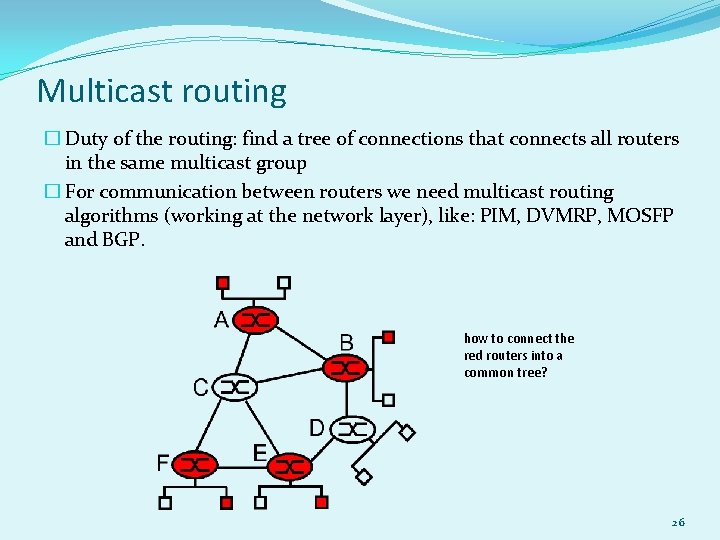Multicast routing � Duty of the routing: find a tree of connections that connects