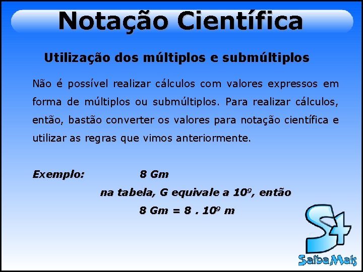 Notação Científica Utilização dos múltiplos e submúltiplos Não é possível realizar cálculos com valores