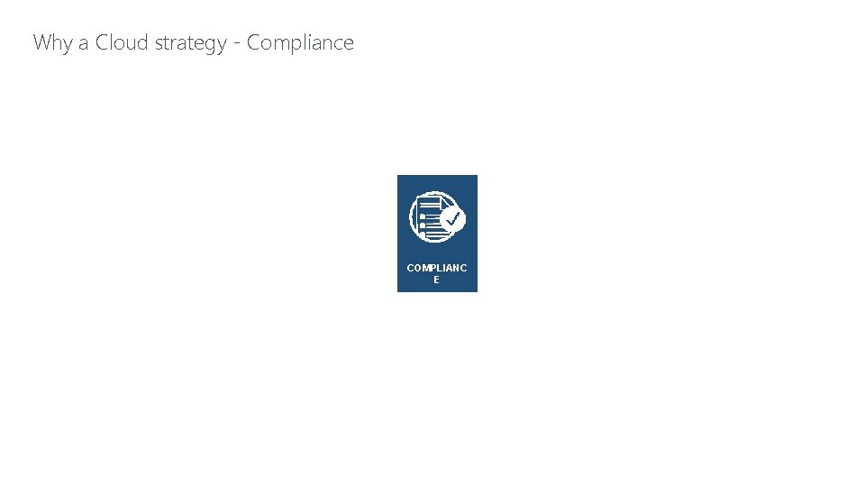 Why a Cloud strategy - Compliance COMPLIANC E 