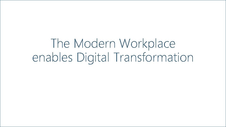 The Modern Workplace enables Digital Transformation 