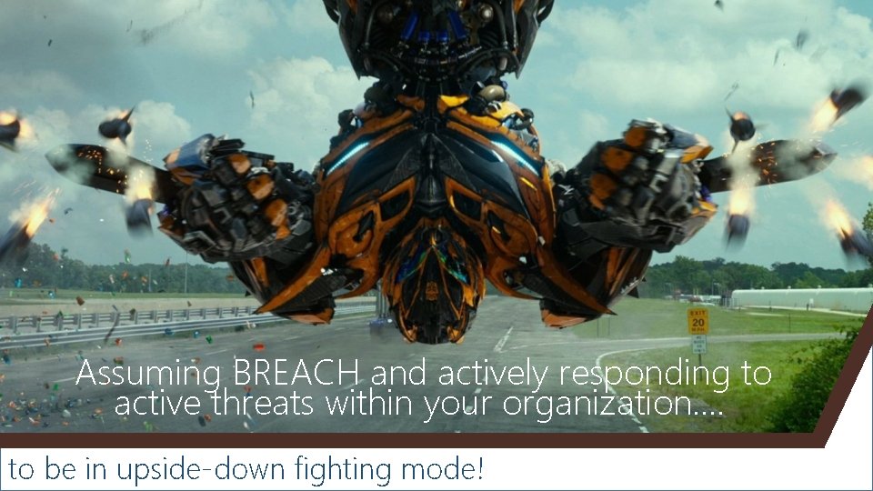 Assuming BREACH and actively responding to active threats within your organization. . to be