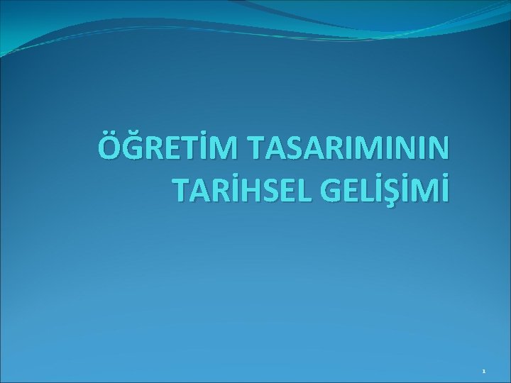 ÖĞRETİM TASARIMININ TARİHSEL GELİŞİMİ 1 