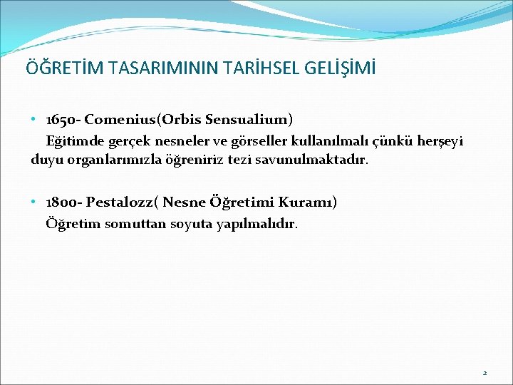 ÖĞRETİM TASARIMININ TARİHSEL GELİŞİMİ • 1650 - Comenius(Orbis Sensualium) Eğitimde gerçek nesneler ve görseller