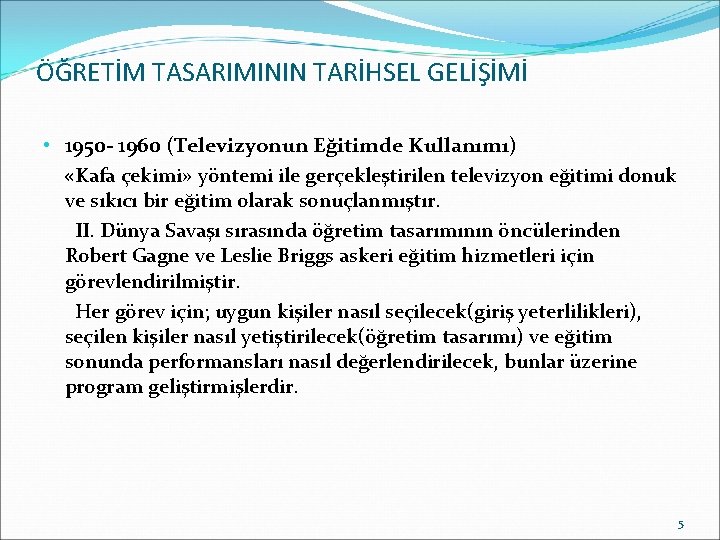 ÖĞRETİM TASARIMININ TARİHSEL GELİŞİMİ • 1950 - 1960 (Televizyonun Eğitimde Kullanımı) «Kafa çekimi» yöntemi