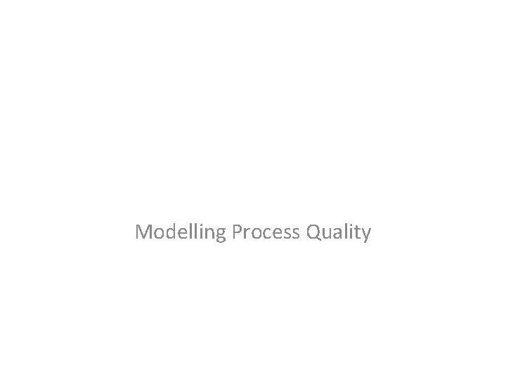 Modelling Process Quality 