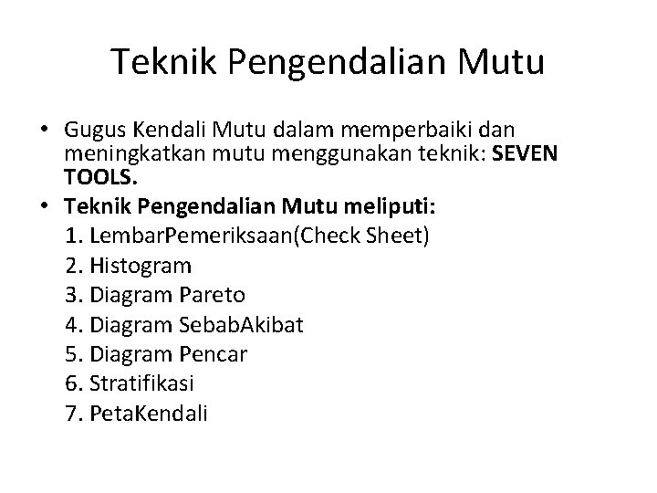 Teknik Pengendalian Mutu • Gugus Kendali Mutu dalam memperbaiki dan meningkatkan mutu menggunakan teknik: