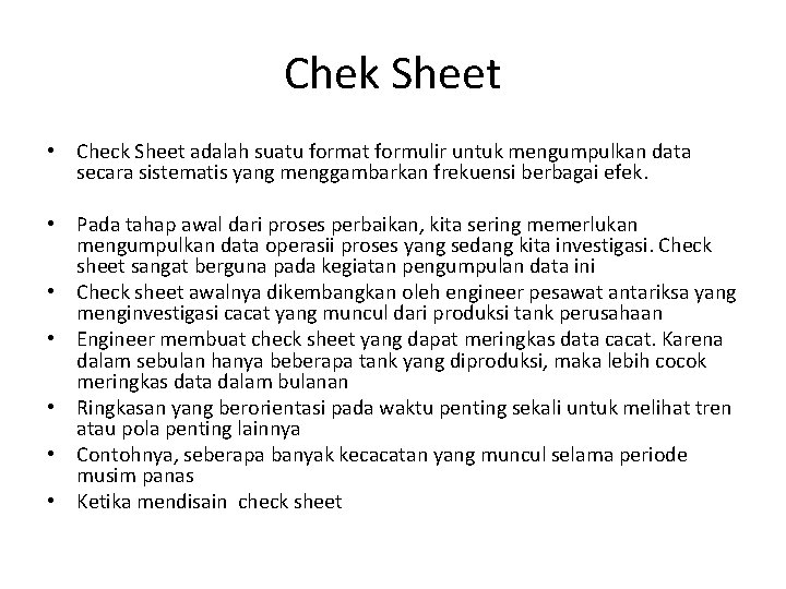 Chek Sheet • Check Sheet adalah suatu format formulir untuk mengumpulkan data secara sistematis