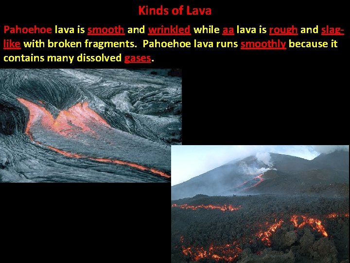 Kinds of Lava Pahoehoe lava is smooth and wrinkled while aa lava is rough