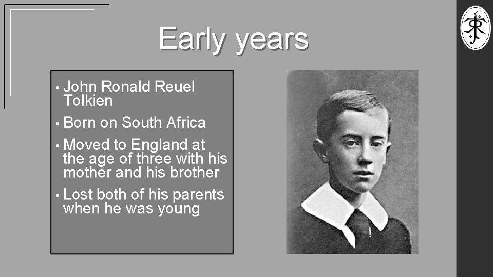 Early years • John Ronald Reuel Tolkien • Born on South Africa • Moved