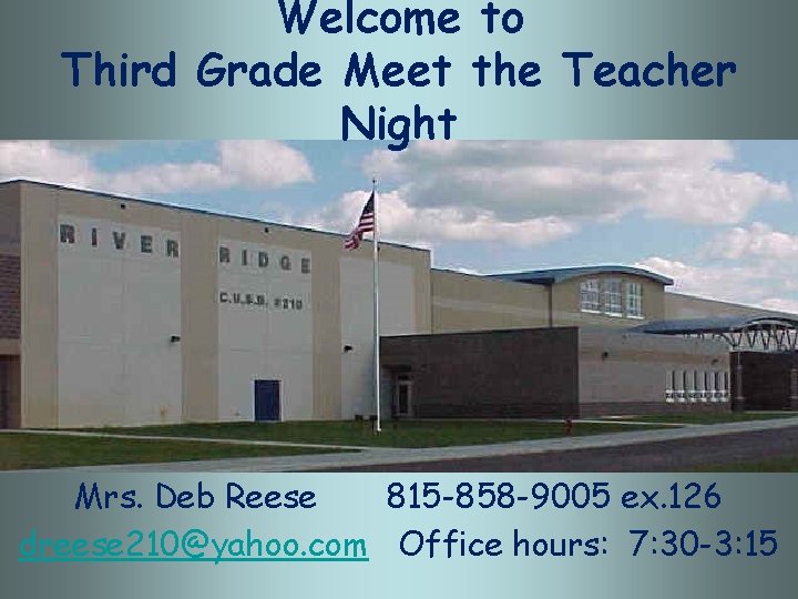 Welcome to Third Grade Meet the Teacher Night Mrs. Deb Reese 815 -858 -9005