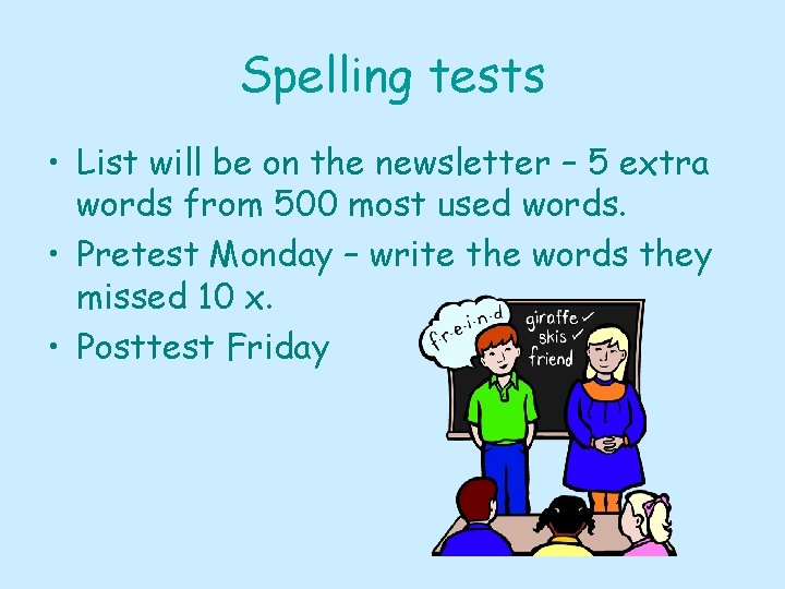Spelling tests • List will be on the newsletter – 5 extra words from