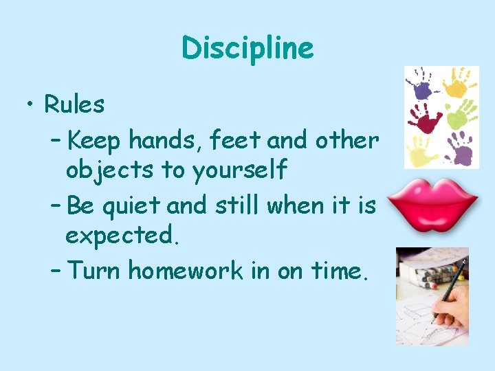 Discipline • Rules – Keep hands, feet and other objects to yourself – Be