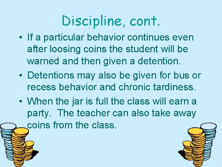 Discipline, cont. • If a particular behavior continues even after loosing coins the student