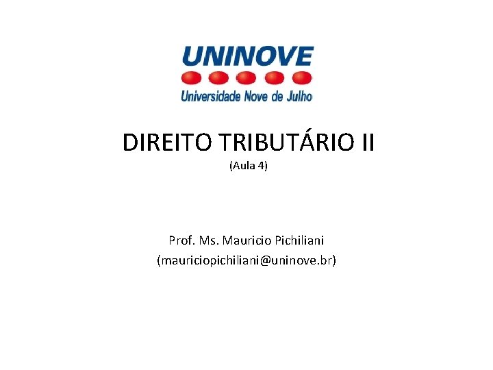 DIREITO TRIBUTÁRIO II (Aula 4) Prof. Ms. Mauricio Pichiliani (mauriciopichiliani@uninove. br) 