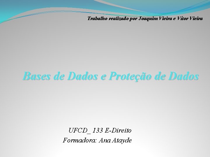 Trabalho realizado por Joaquim Vieira e Vítor Vieira Bases de Dados e Proteção de