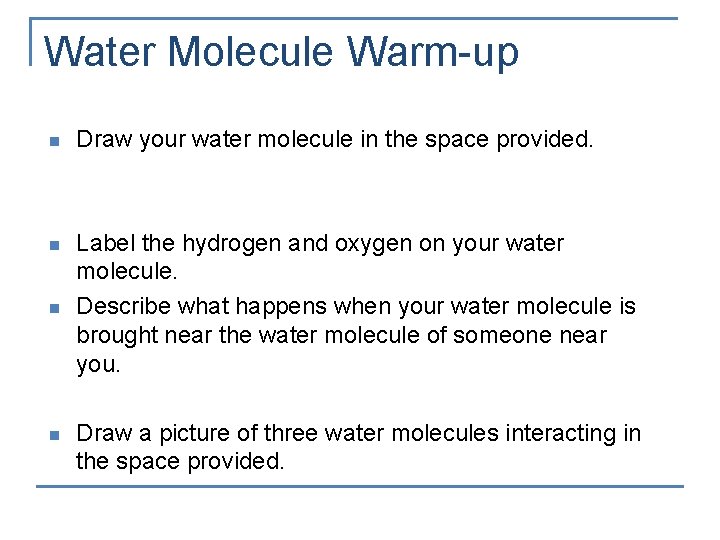 Water Molecule Warm-up n Draw your water molecule in the space provided. n Label