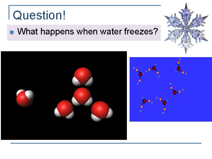 Question! n What happens when water freezes? 