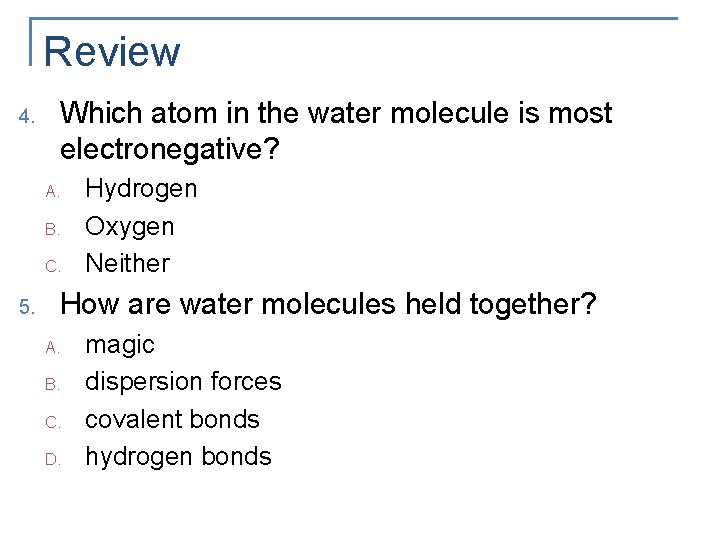 Review 4. Which atom in the water molecule is most electronegative? A. B. C.