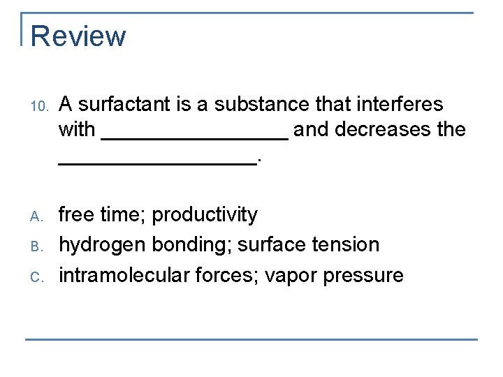 Review 10. A surfactant is a substance that interferes with ________ and decreases the