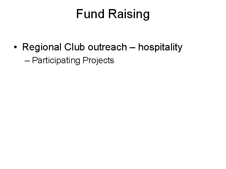 Fund Raising • Regional Club outreach – hospitality – Participating Projects 
