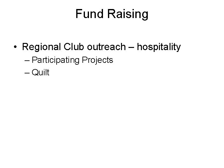 Fund Raising • Regional Club outreach – hospitality – Participating Projects – Quilt 