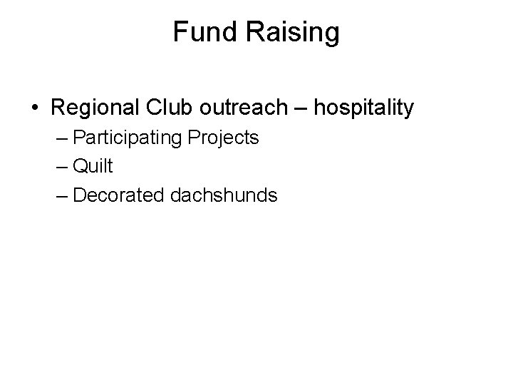 Fund Raising • Regional Club outreach – hospitality – Participating Projects – Quilt –