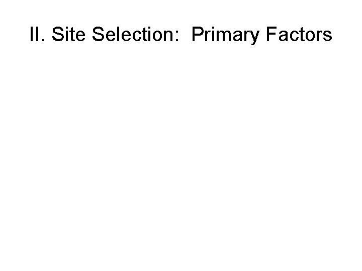 II. Site Selection: Primary Factors 