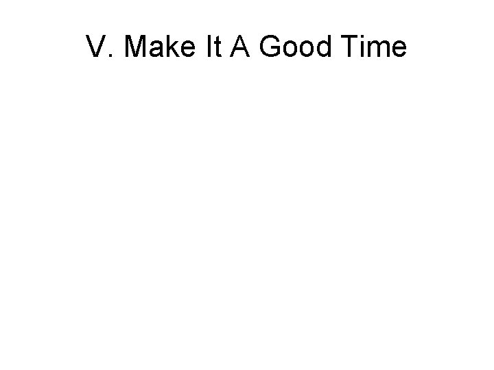 V. Make It A Good Time 