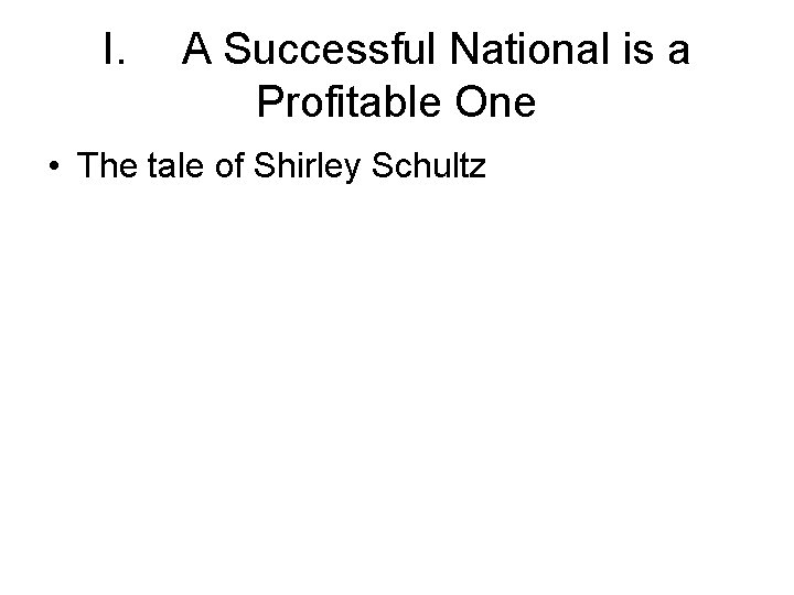 I. A Successful National is a Profitable One • The tale of Shirley Schultz