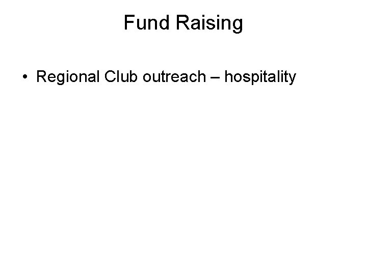 Fund Raising • Regional Club outreach – hospitality 