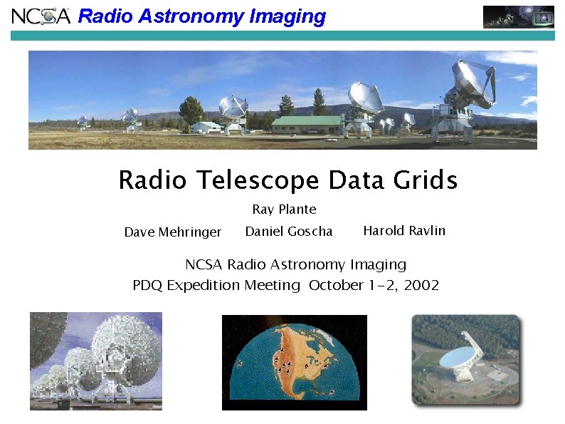 Radio Astronomy Imaging Radio Telescope Data Grids Ray Plante Dave Mehringer Daniel Goscha Harold Radio Astronomy Imaging Radio Telescope Data Grids Ray Plante Dave Mehringer Daniel Goscha Harold