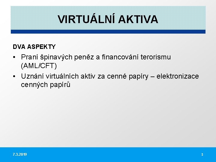 VIRTUÁLNÍ AKTIVA DVA ASPEKTY • Praní špinavých peněz a financování terorismu (AML/CFT) • Uznání