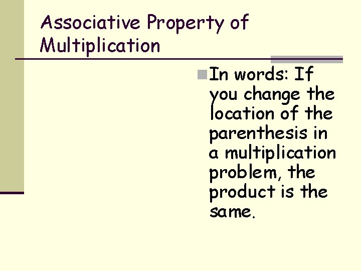 Associative Property of Multiplication n In words: If you change the location of the Associative Property of Multiplication n In words: If you change the location of the