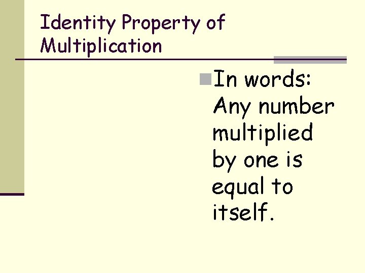 Identity Property of Multiplication n. In words: Any number multiplied by one is equal Identity Property of Multiplication n. In words: Any number multiplied by one is equal
