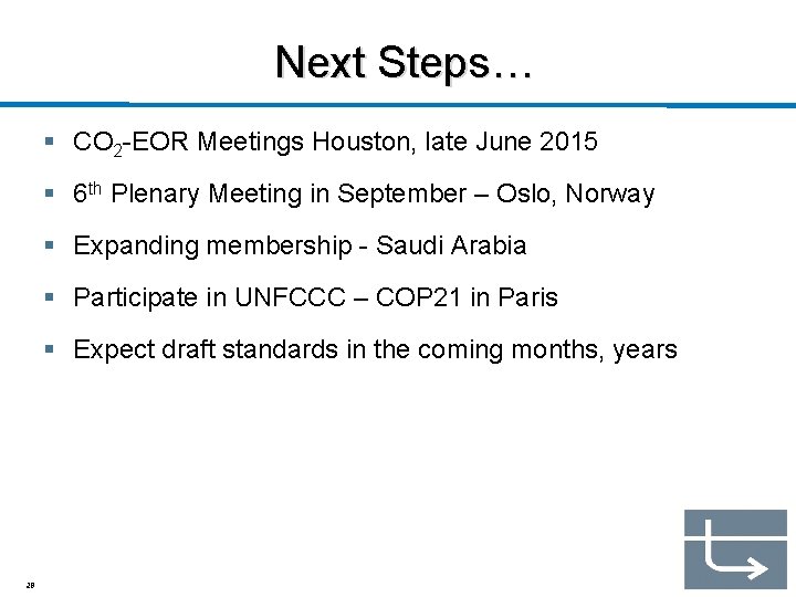 Next Steps… § CO 2 -EOR Meetings Houston, late June 2015 § 6 th