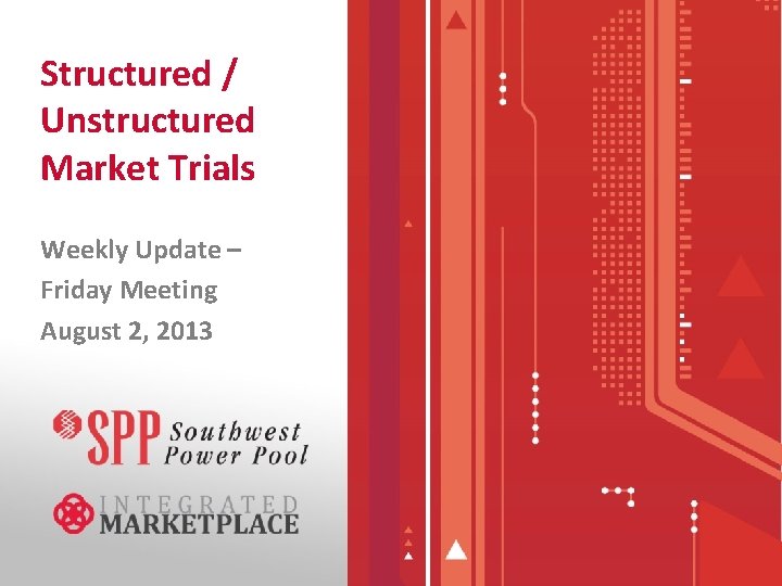 Structured / Unstructured Market Trials Weekly Update – Friday Meeting August 2, 2013 