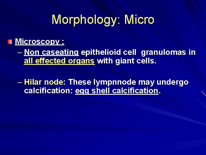 Morphology: Microscopy : – Non caseating epithelioid cell granulomas in all effected organs with