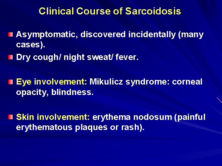 Clinical Course of Sarcoidosis Asymptomatic, discovered incidentally (many cases). Dry cough/ night sweat/ fever.