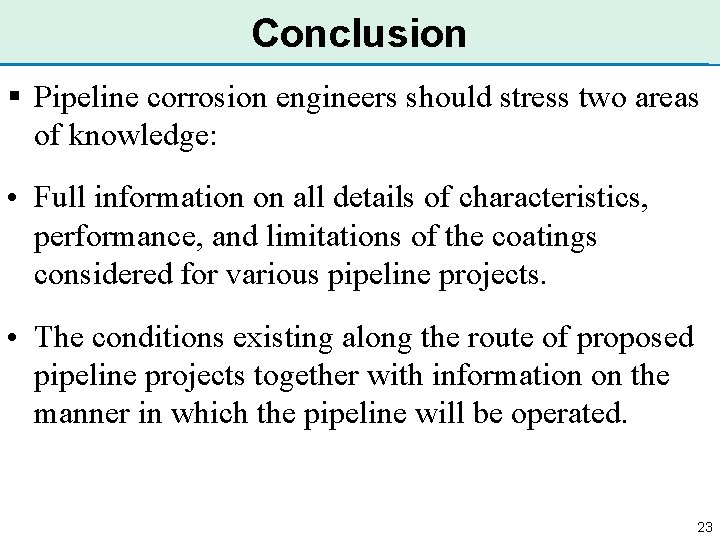 Conclusion § Pipeline corrosion engineers should stress two areas of knowledge: • Full information