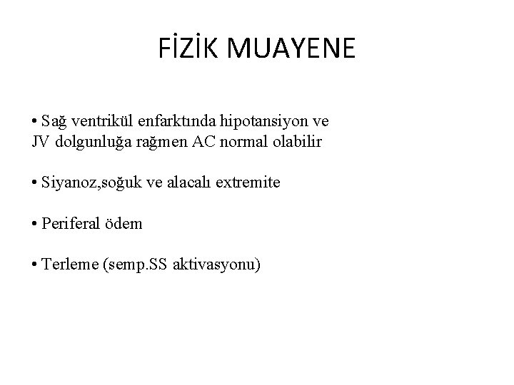 FİZİK MUAYENE • Sağ ventrikül enfarktında hipotansiyon ve JV dolgunluğa rağmen AC normal olabilir