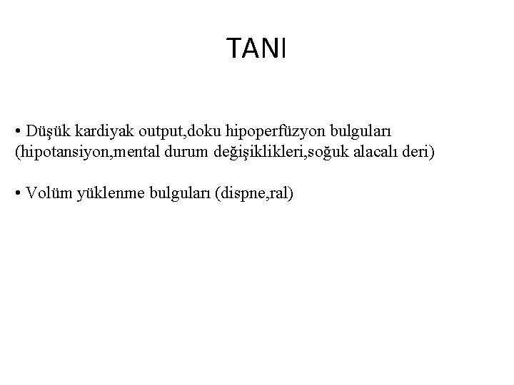 TANI • Düşük kardiyak output, doku hipoperfüzyon bulguları (hipotansiyon, mental durum değişiklikleri, soğuk alacalı