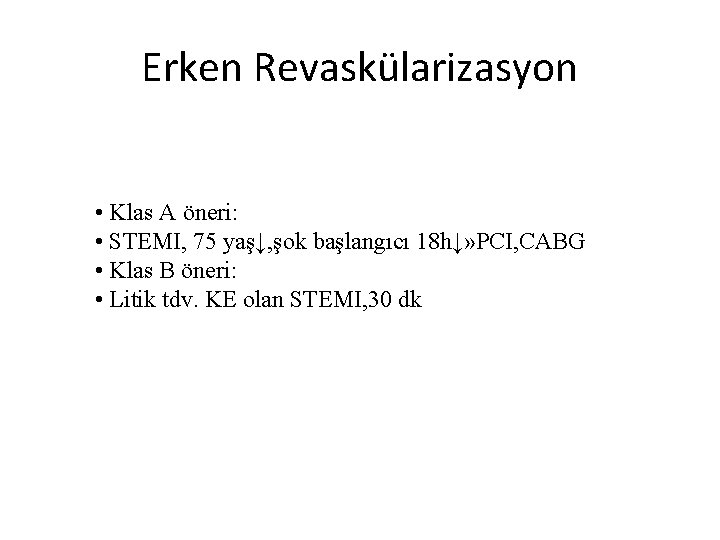 Erken Revaskülarizasyon • Klas A öneri: • STEMI, 75 yaş↓, şok başlangıcı 18 h↓»