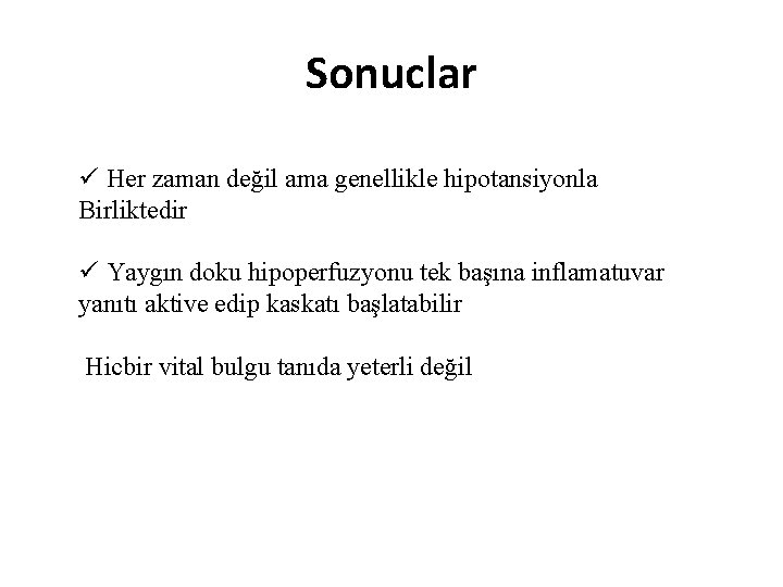 Sonuclar ü Her zaman değil ama genellikle hipotansiyonla Birliktedir ü Yaygın doku hipoperfuzyonu tek