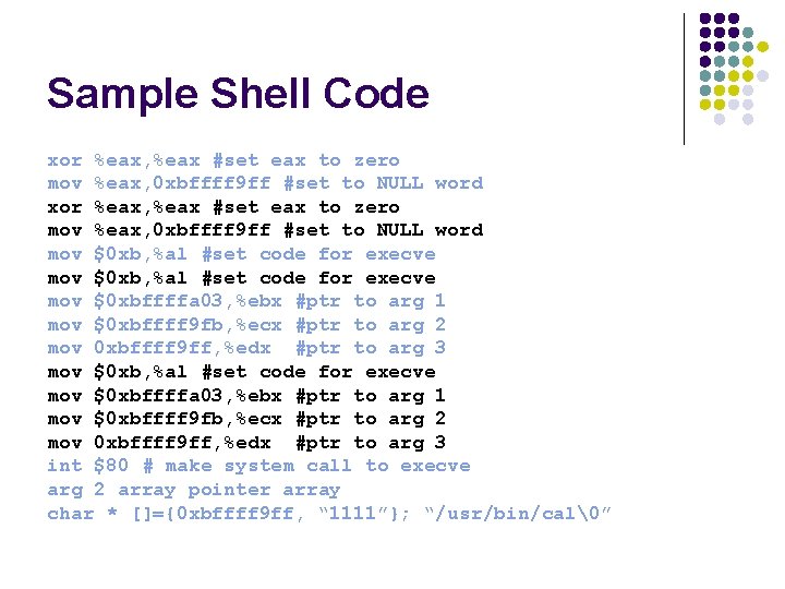 Sample Shell Code xor %eax, %eax #set eax to zero mov %eax, 0 xbffff